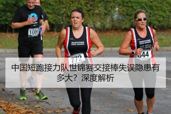 中国短跑接力队世锦赛交接棒失误隐患有多大？深度解析